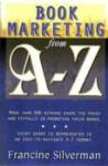 Book Marketing from A-Z by Francine Silverman: Promotional strategies from over 300 authors